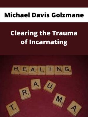 Michael Davis Golzmane – Clearing The Trauma Of Incarnating – Available Now!!!