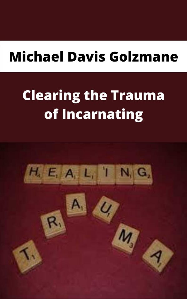 Michael Davis Golzmane – Clearing The Trauma Of Incarnating – Available Now!!!