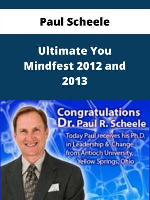 Paul Scheele – Ultimate You Mindfest 2012 And 2013 – Available Now!!!