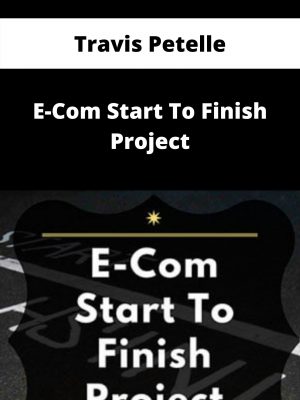 Travis Petelle – E-com Start To Finish Project – Available Now!!!