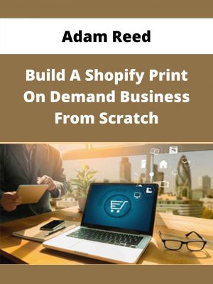 Adam Reed – Build A Shopify Print On Demand Business From Scratch – Available Now!!!