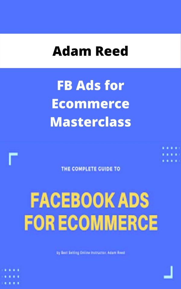 Adam Reed – Fb Ads For Ecommerce Masterclass – Available Now!!!