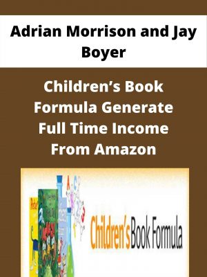 Adrian Morrison And Jay Boyer – Children’s Book Formula Generate Full Time Income From Amazon – Available Now!!!
