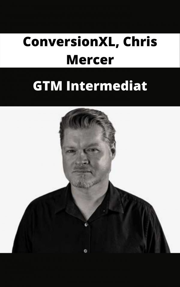 Conversionxl, Chris Mercer – Gtm Intermediat – Available Now!!!