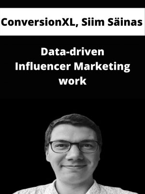 Conversionxl, Siim Säinas – Data-driven Influencer Marketing Work – Available Now!!!