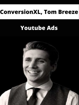 Conversionxl, Tom Breeze – Youtube Ads – Available Now!!!