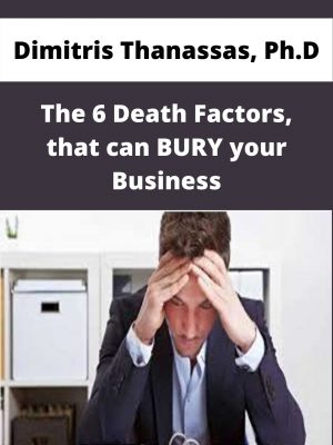 Dimitris Thanassas, Ph.d – The 6 Death Factors, That Can Bury Your Business – Available Now!!!