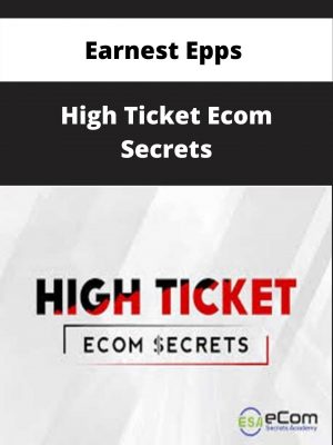 Earnest Epps – High Ticket Ecom Secrets – Available Now!!!