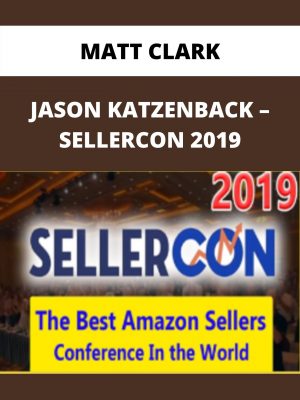 Matt Clark, Jason Katzenback – Sellercon 2019 – Available Now!!!