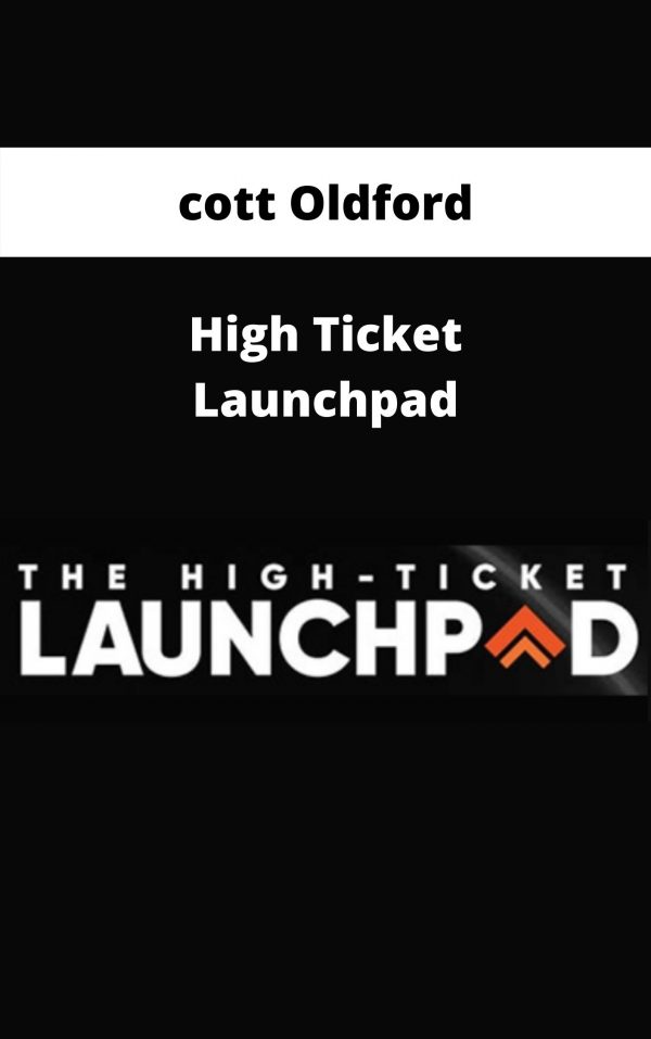 Scott Oldford – High Ticket Launchpad – Available Now!!!