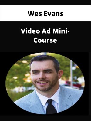 Wes Evans – Video Ad Mini-course – Available Now!!!