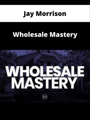 Jay Morrison – Wholesale Mastery – Available Now!!!