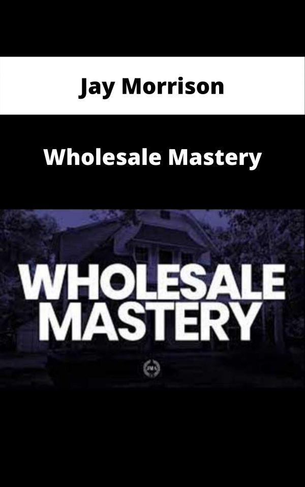 Jay Morrison – Wholesale Mastery – Available Now!!!