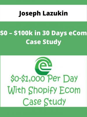 Joseph Lazukin – $0 – $100k In 30 Days Ecom Case Study – Available Now!!!