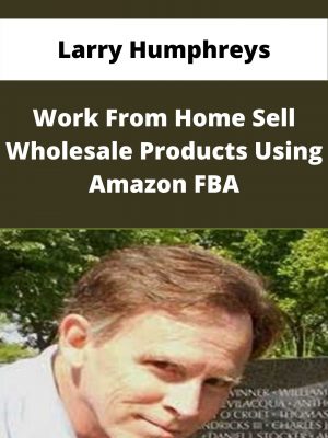 Larry Humphreys – Work From Home Sell Wholesale Products Using Amazon Fba – Available Now!!!