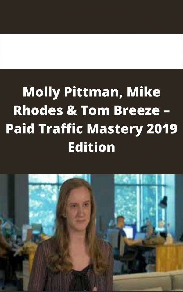 Molly Pittman, Mike Rhodes & Tom Breeze – Paid Traffic Mastery 2019 Edition – Available Now!!!