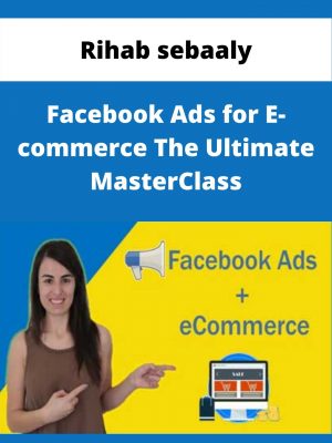 Rihab Sebaaly – Facebook Ads For E-commerce The Ultimate Masterclass – Available Now!!!