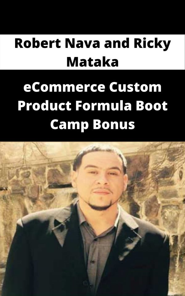 Robert Nava And Ricky Mataka – Ecommerce Custom Product Formula Boot Camp Bonus – Available Now!!!