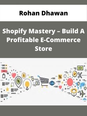 Rohan Dhawan – Shopify Mastery – Build A Profitable E-commerce Store – Available Now!!!