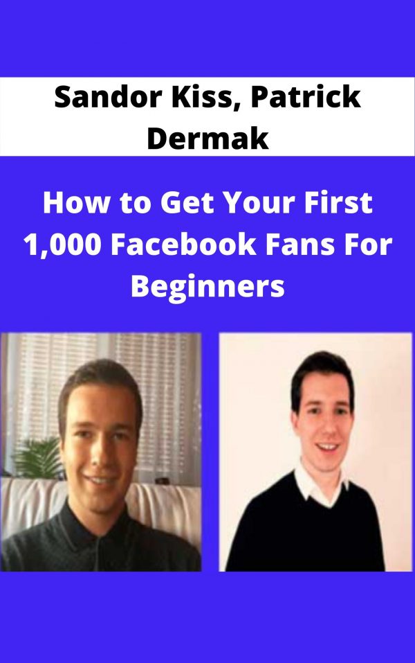 Sandor Kiss, Patrick Dermak – How To Get Your First 1,000 Facebook Fans For Beginners – Available Now!!!