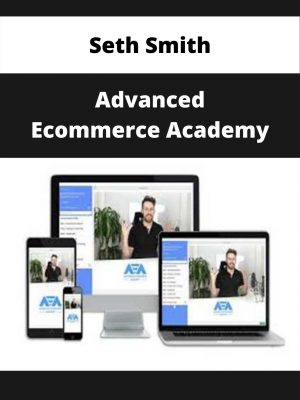 Seth Smith – Advanced Ecommerce Academy – Available Now!!!
