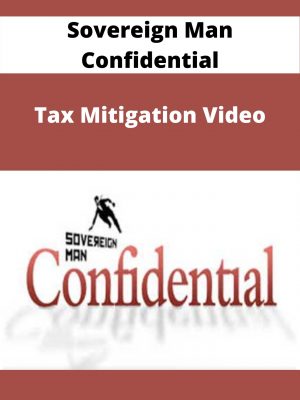 Sovereign Man Confidential – Tax Mitigation Video – Available Now!!!