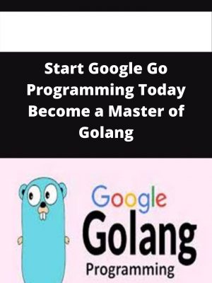 Start Google Go Programming Today Become A Master Of Golang – Available Now!!!