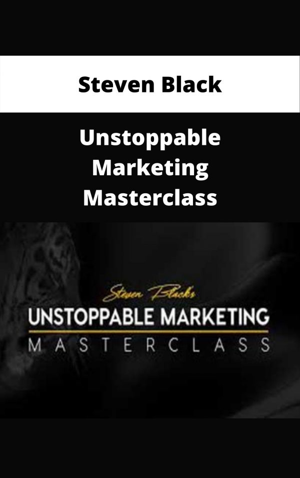 Steven Black – Unstoppable Marketing Masterclass – Available Now!!!