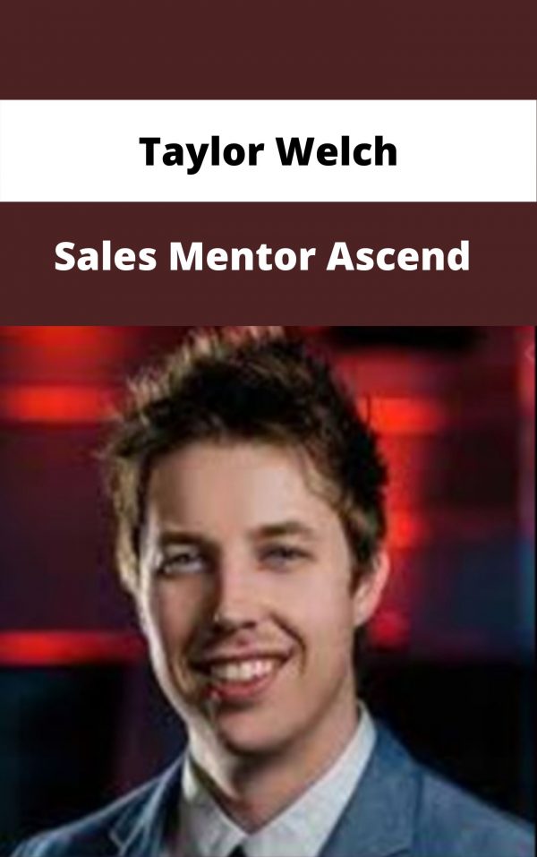 Taylor Welch – Sales Mentor Ascend – Available Now!!!