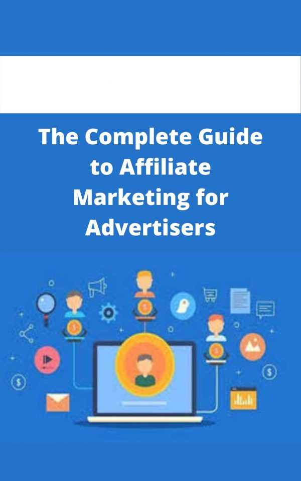 The Complete Guide To Affiliate Marketing For Advertisers – Available Now!!!