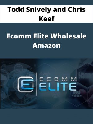 Todd Snively And Chris Keef – Ecomm Elite Wholesale Amazon – Available Now!!!