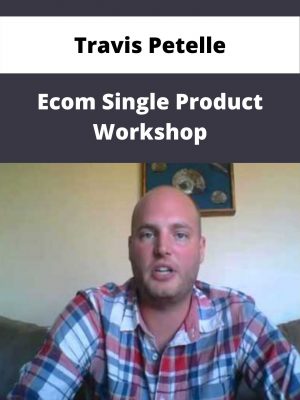 Travis Petelle – Ecom Single Product Workshop – Available Now!!!