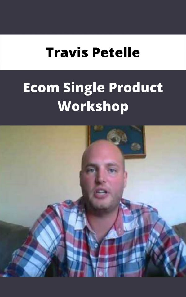 Travis Petelle – Ecom Single Product Workshop – Available Now!!!