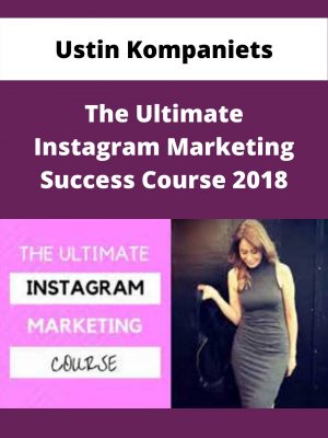 Ustin Kompaniets – The Ultimate Instagram Marketing Success Course 2018 – Available Now!!!