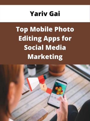 Yariv Gai – Top Mobile Photo Editing Apps For Social Media Marketing – Available Now!!!