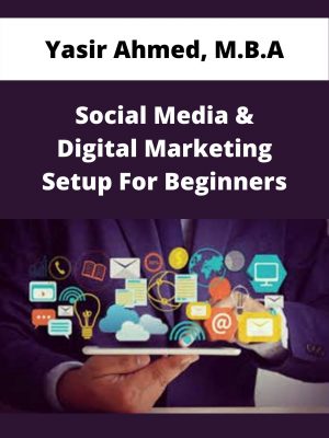 Yasir Ahmed, M.b.a – Social Media & Digital Marketing Setup For Beginners – Available Now!!!