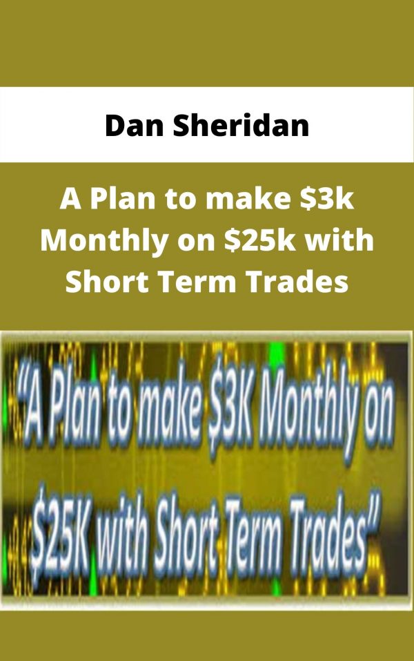 Dan Sheridan – A Plan To Make $3k Monthly On $25k With Short Term Trades – Available Now!!!
