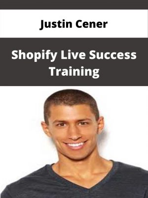Justin Cener – Shopify Live Success Training – Available Now!!!