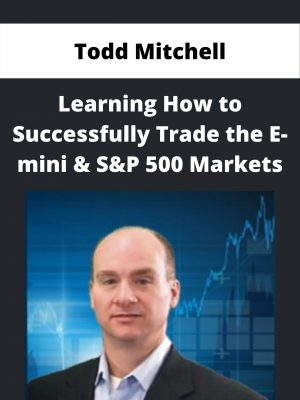 Todd Mitchell – Learning How To Successfully Trade The E-mini & S&p 500 Markets – Available Now!!!