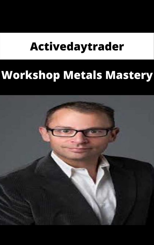 Activedaytrader – Workshop Metals Mastery – Available Now!!!