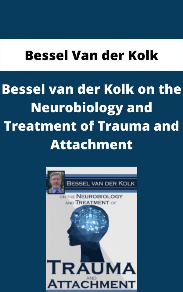 Bessel Van Der Kolk On The Neurobiology And Treatment Of Trauma And Attachment – Bessel Van Der Kolk – Available Now!!!