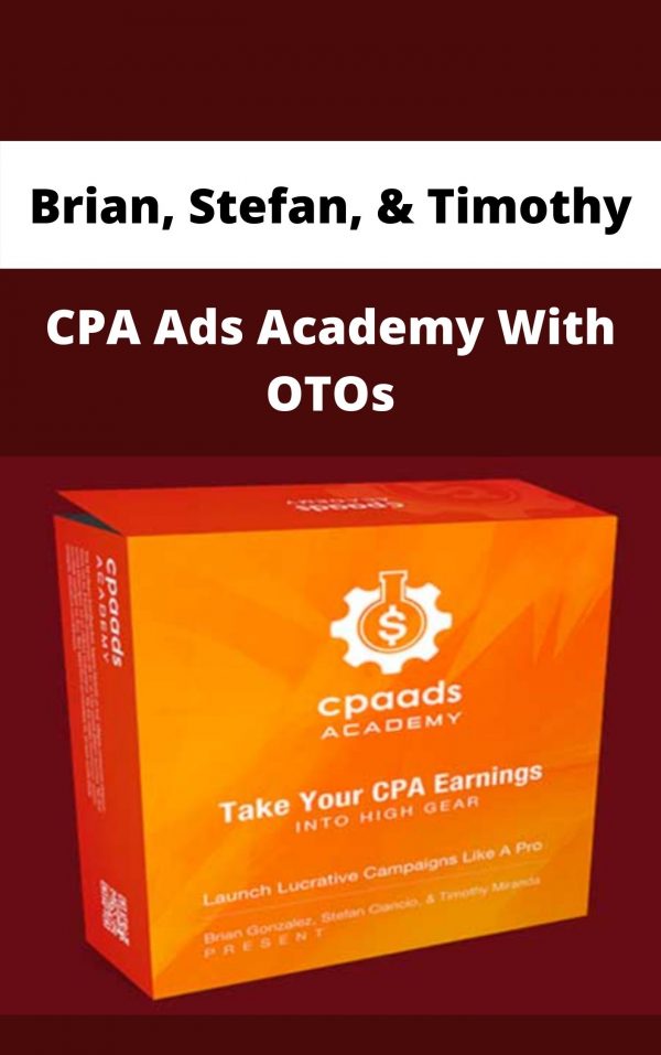 Brian, Stefan, & Timothy – Cpa Ads Academy With Otos – Available Now!!!