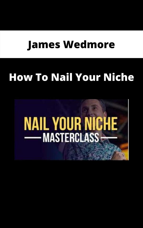 James Wedmore – How To Nail Your Niche – Available Now!!!