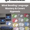 Mind Bending Language Mastery & Covert Hypnosis – Igor Ledochowski – Available Now!!!