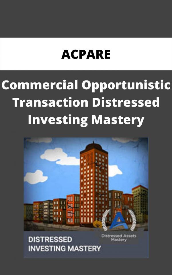 Acpare – Commercial Opportunistic Transaction Distressed Investing Mastery