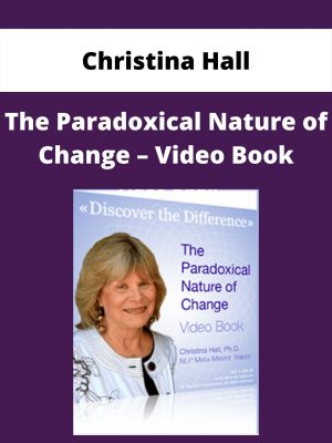 Christina Hall – The Paradoxical Nature Of Change – Video Book