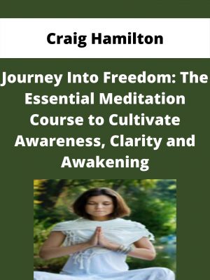 Craig Hamilton – Journey Into Freedom: The Essential Meditation Course To Cultivate Awareness, Clarity And Awakening