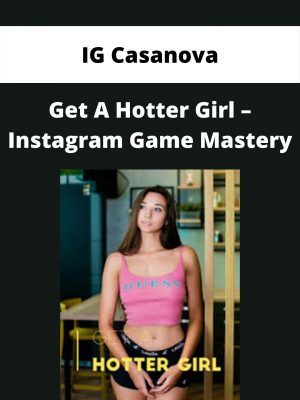 Ig Casanova – Get A Hotter Girl – Instagram Game Mastery