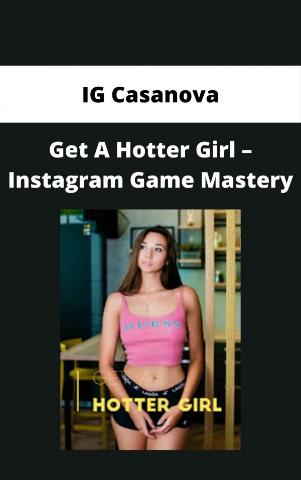 Ig Casanova – Get A Hotter Girl – Instagram Game Mastery
