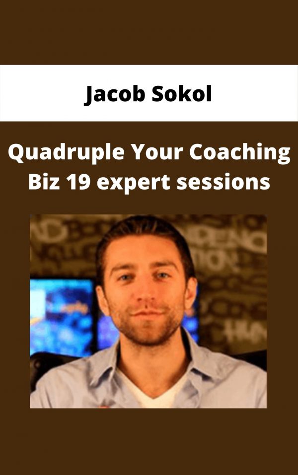 Jacob Sokol – Quadruple Your Coaching Biz 19 Expert Sessions
